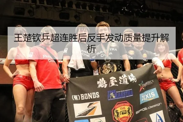 王楚钦乒超连胜后反手发动质量提升解析